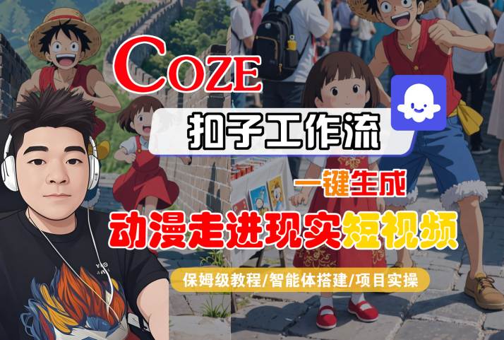 COZE扣子工作流一键生成，动漫走进现实短视频，保姆级教程-智能体搭建-项目实操-大可网创