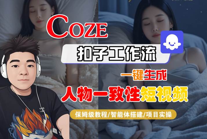 COZE扣子工作流一键生成人物一致性短视频，保姆级教程-智能体搭建-项目实操-大可网创
