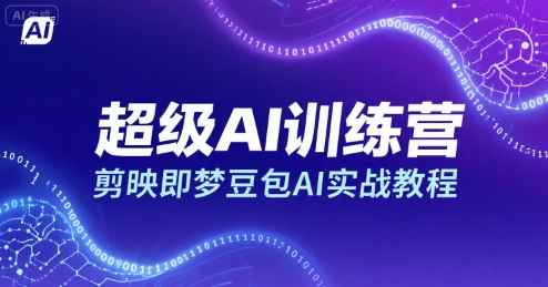 超级AI训练营，剪映即梦豆包AI实战教程-大可网创