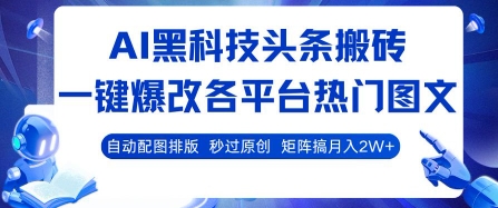 AI黑科技头条搬砖，一键爆改各平台热门图文 自动配图排版，秒过原创，矩阵搞月入2W+【揭秘】-大可网创