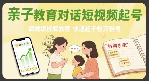 亲子教育对话短视频起号，保姆级拆解教程，快速起千粉万粉号-大可网创