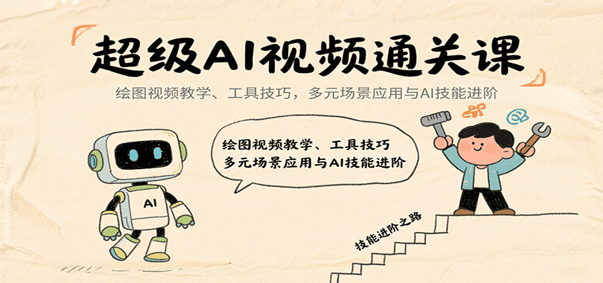 超级AI视频通关课：绘图视频教学、工具技巧，多元场景应用与AI技能进阶-大可网创