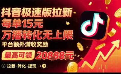 抖音极速版拉新，平台扶持力度大，每单15米，万播转化无上限，平台额外满收奖励-大可网创