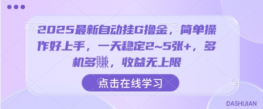 2025最新自动挂G撸金，简单操作好上手，一天稳定2~5张+，多机多賺，收益无上限【揭秘】-大可网创