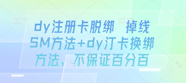 dy注册卡脱绑 掉线SM方法+dy汀卡换绑方法，不保证百分百-大可网创