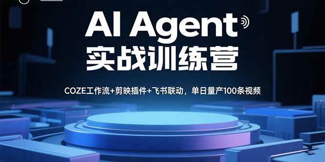 （15923期）AI Agent实战训练营，COZE工作流+剪映插件+飞书联动，单日量产100条视频-大可网创