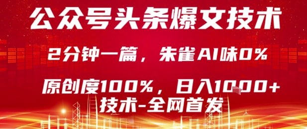 公众号头条号爆文技术，2分钟一篇，原创度100%，朱雀AI味0%，复制粘贴，日入1k【揭秘】-大可网创