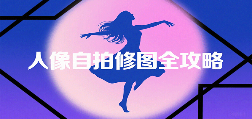 人像自拍修图全攻略：含基础、构图、多种风格拍摄技巧，拍出各类大片，展现独特美-大可网创