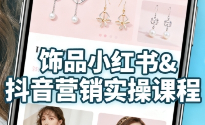 抖音+小红书饰品卖货：货源、开店、内容全教会，让新手快速掌握饰品线上营销全流程，轻松开启变现路-大可网创