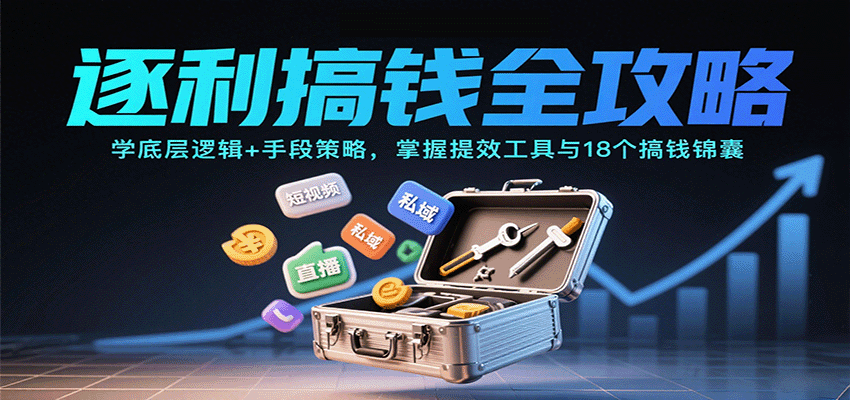 逐利搞钱全攻略：学底层逻辑+手段策略，掌握提效工具与18个搞钱锦囊-大可网创