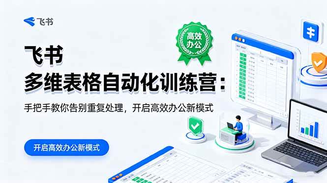 （16290期）飞书 多维表格自动化训练营：手把手教你告别重复处理，开启高效办公新模式-大可网创